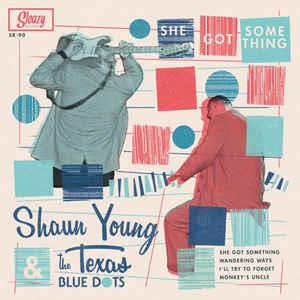 She Got Something - Shaun Young & The Texas Blue Dots - Sleazy VINYL, SLEAZY