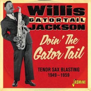 Doin' The Gator Tail - Tenor Sax Blasting 1949-1959 - Willis 'Gator Tail' JACKSON - 50's Rhythm 'n' Blues CD, JASMINE