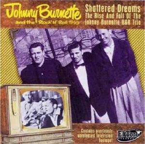 SHATTERED DREAMS (CD & DVD) - JOHNNY BURNETTE TRIO - 50's Artists & Groups CD, EL TORO