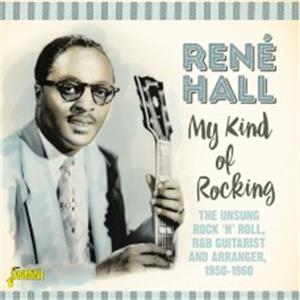 My Kind of Rocking - The Unsung Rock 'N' Roll / R&B Guitarist & Arranger, 1950-1960 - René HALL - 50's Rhythm 'n' Blues CD, JASMINE