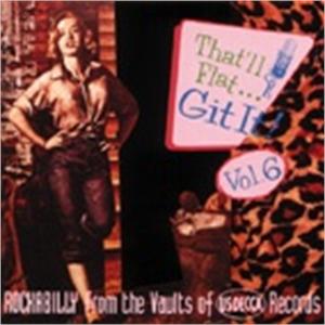 THAT'LL FLAT GIT IT 6 - VARIOUS ARTISTS - 50's Rockabilly Comp CD, BEAR FAMILY